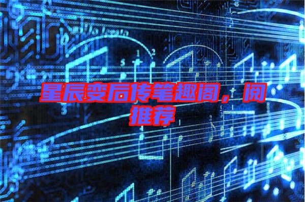 星辰變后傳筆趣閣，閱推薦