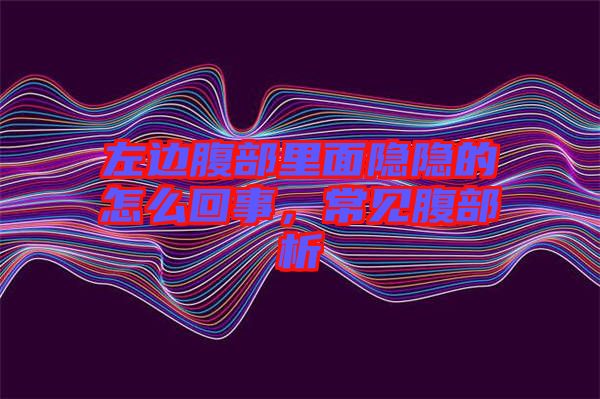 左邊腹部里面隱隱的怎么回事，常見腹部析