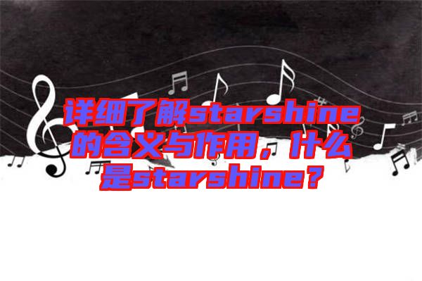 詳細(xì)了解starshine的含義與作用，什么是starshine？