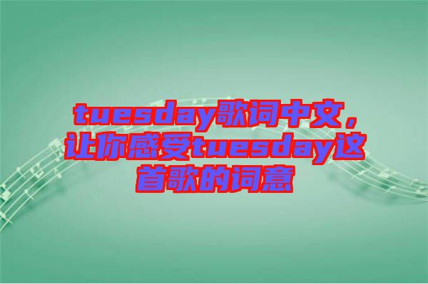 tuesday歌詞中文，讓你感受tuesday這首歌的詞意