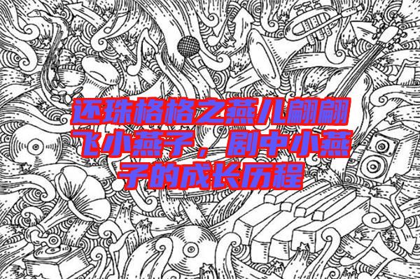 還珠格格之燕兒翩翩飛小燕子，劇中小燕子的成長歷程