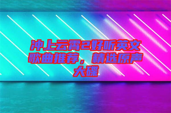 沖上云霄2好聽英文歌曲推薦，精選原聲大碟