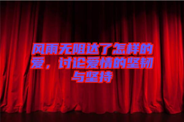 風(fēng)雨無阻達(dá)了怎樣的愛，討論愛情的堅(jiān)韌與堅(jiān)持