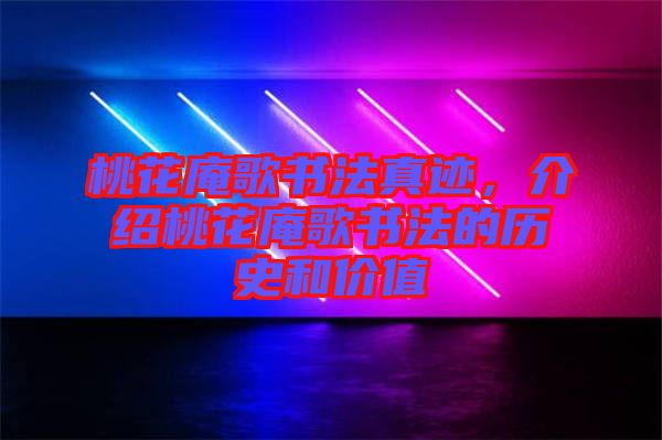 桃花庵歌書法真跡，介紹桃花庵歌書法的歷史和價值