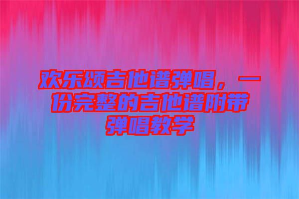 歡樂頌吉他譜彈唱，一份完整的吉他譜附帶彈唱教學(xué)