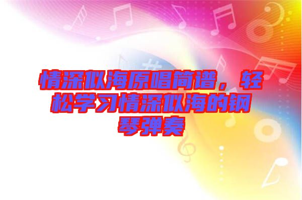 情深似海原唱簡譜，輕松學(xué)習(xí)情深似海的鋼琴彈奏