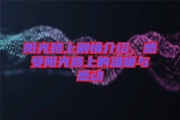 陽光路上劇情介紹，感受陽光路上的溫暖與感動