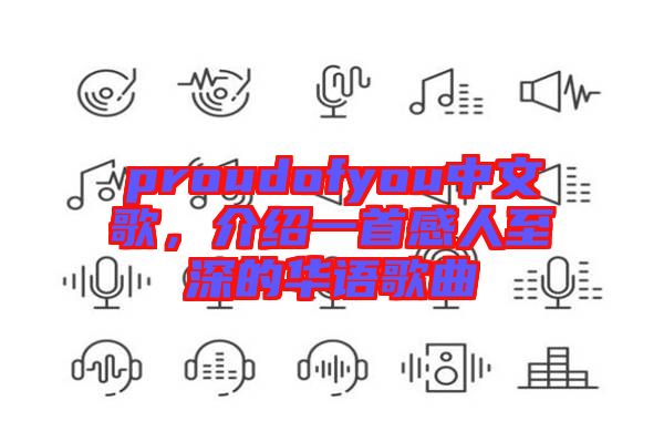 proudofyou中文歌，介紹一首感人至深的華語歌曲