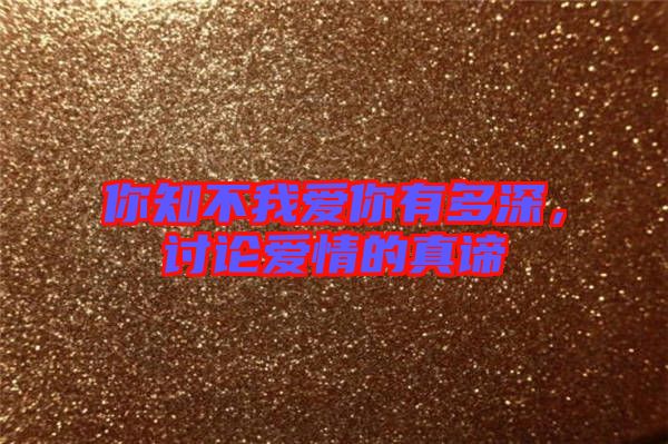 你知不我愛你有多深，討論愛情的真諦