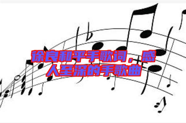 徐良和平手歌詞，感人至深的手歌曲