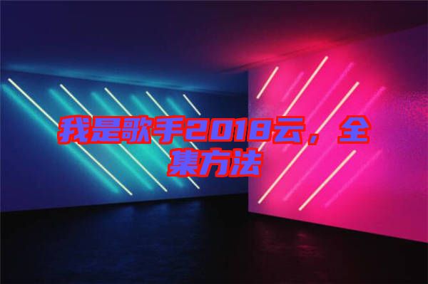 我是歌手2018云，全集方法