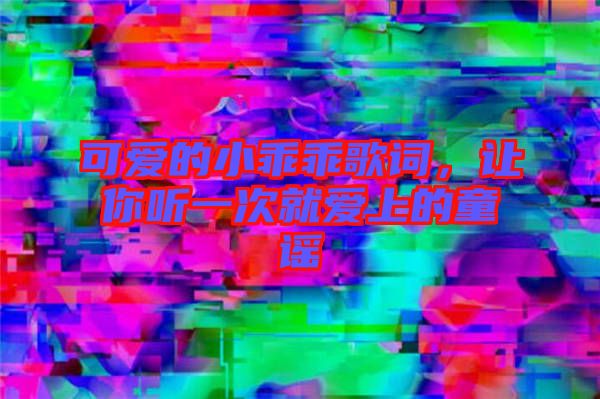 可愛的小乖乖歌詞，讓你聽一次就愛上的童謠