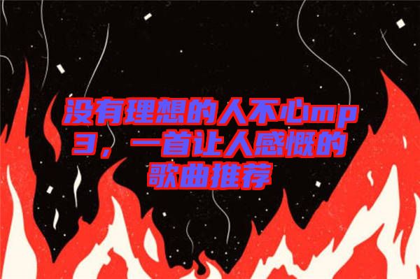 沒有理想的人不心mp3，一首讓人感慨的歌曲推薦