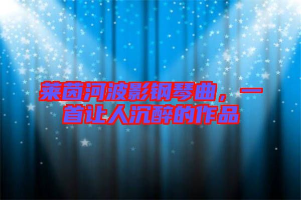 萊茵河波影鋼琴曲，一首讓人沉醉的作品