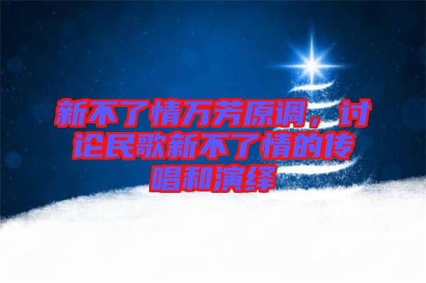 新不了情萬(wàn)芳原調(diào)，討論民歌新不了情的傳唱和演繹