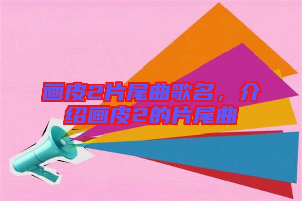 畫(huà)皮2片尾曲歌名，介紹畫(huà)皮2的片尾曲
