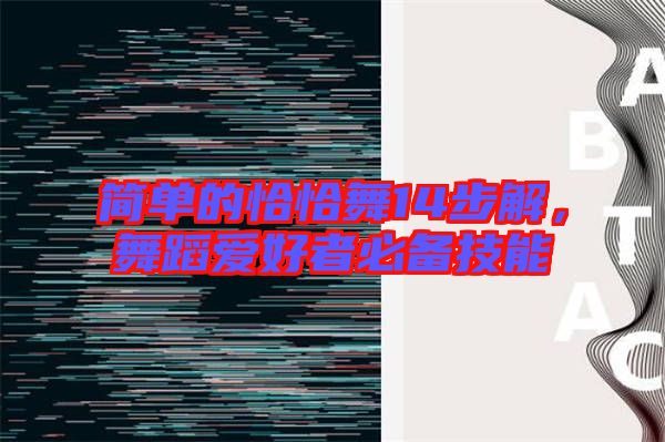 簡(jiǎn)單的恰恰舞14步解，舞蹈愛好者必備技能