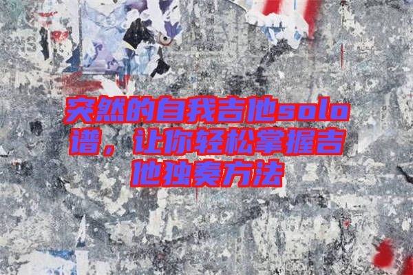 突然的自我吉他solo譜，讓你輕松掌握吉他獨奏方法