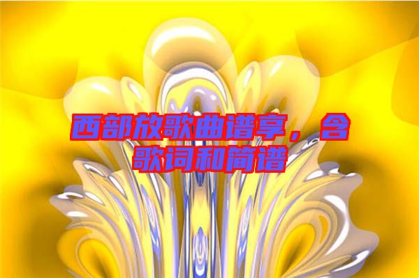 西部放歌曲譜享，含歌詞和簡譜