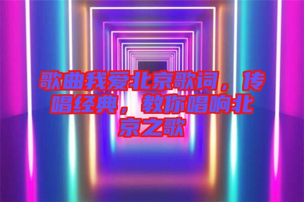 歌曲我愛北京歌詞，傳唱經(jīng)典，教你唱響北京之歌