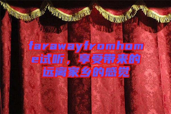 farawayfromhome試聽，享受帶來的遠離家鄉(xiāng)的感覺