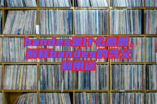 bandes是什么意思，解釋bandes的含義和用途