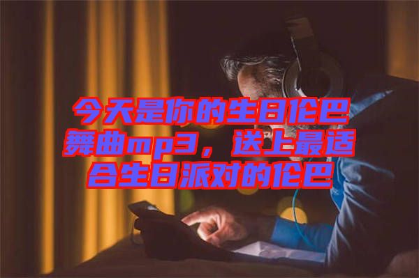 今天是你的生日倫巴舞曲mp3，送上最適合生日派對(duì)的倫巴