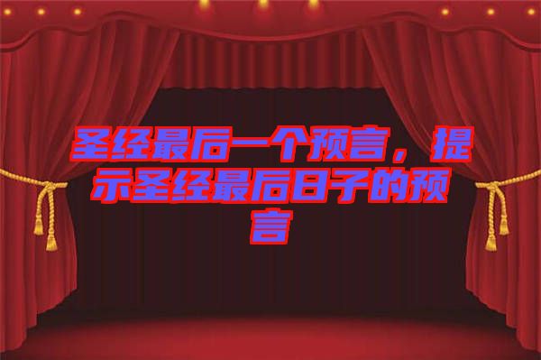 圣經(jīng)最后一個預(yù)言，提示圣經(jīng)最后日子的預(yù)言