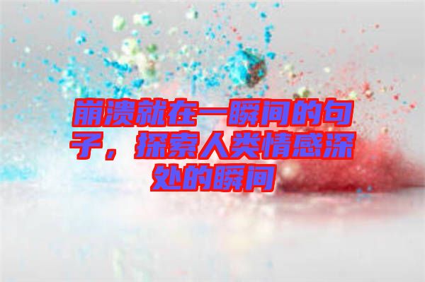 崩潰就在一瞬間的句子，探索人類情感深處的瞬間