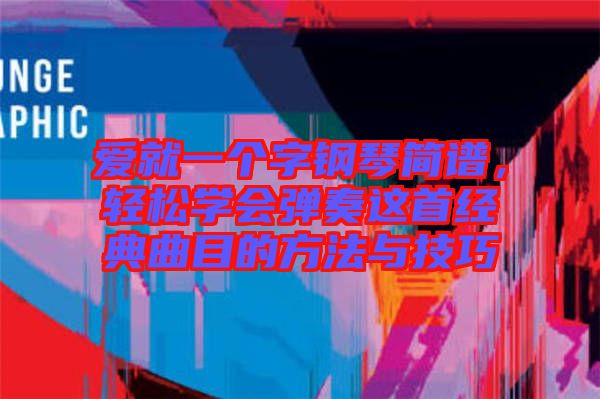 愛就一個字鋼琴簡譜，輕松學會彈奏這首經(jīng)典曲目的方法與技巧
