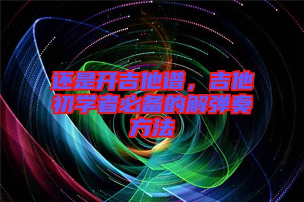還是開吉他譜，吉他初學(xué)者必備的解彈奏方法