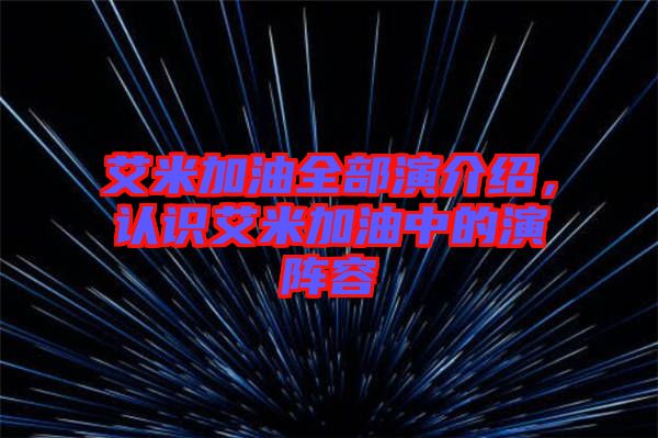 艾米加油全部演介紹，認(rèn)識艾米加油中的演陣容