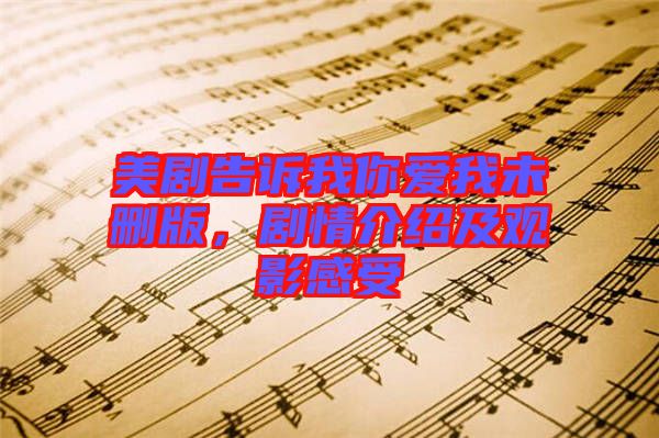 美劇告訴我你愛我未刪版，劇情介紹及觀影感受