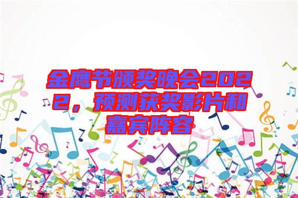 金鷹節(jié)頒獎晚會2022，預(yù)測獲獎影片和嘉賓陣容
