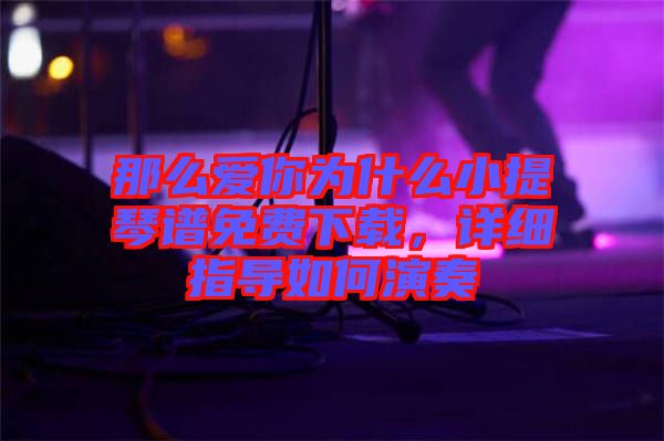 那么愛(ài)你為什么小提琴譜免費(fèi)下載，詳細(xì)指導(dǎo)如何演奏