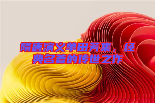 隋唐演義單田芳集，經(jīng)典名著的傳世之作