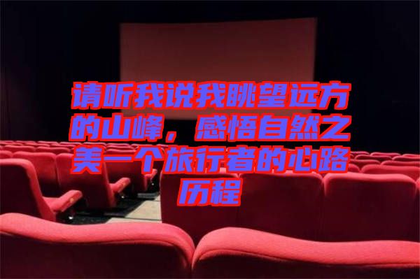 請聽我說我眺望遠方的山峰，感悟自然之美一個旅行者的心路歷程