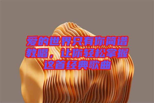 愛(ài)的世界只有你簡(jiǎn)譜教唱，讓你輕松掌握這首經(jīng)典歌曲