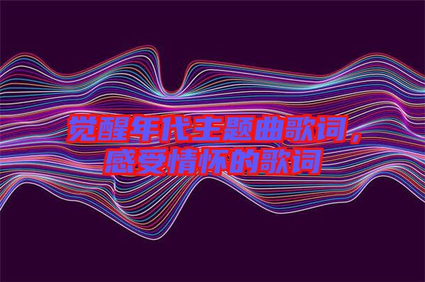 覺醒年代主題曲歌詞，感受情懷的歌詞