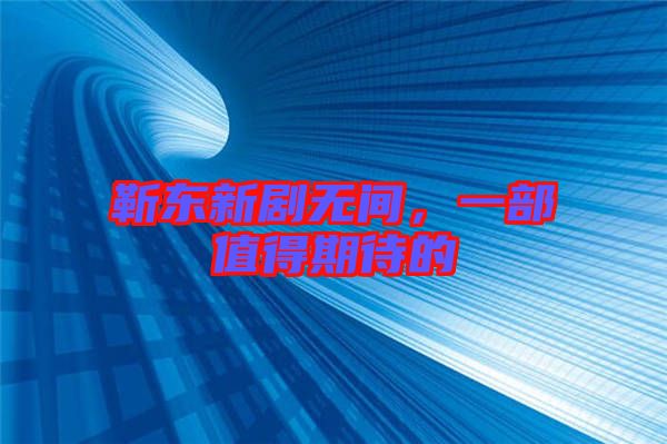 靳東新劇無(wú)間，一部值得期待的
