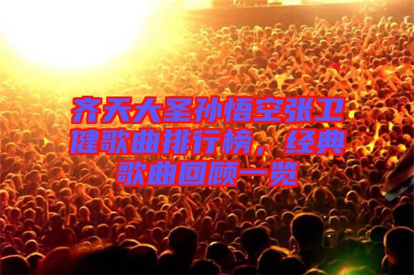 齊天大圣孫悟空張衛(wèi)健歌曲排行榜，經(jīng)典歌曲回顧一覽