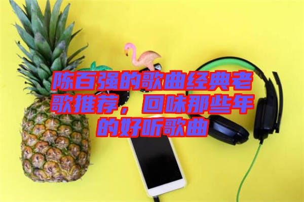 陳百強(qiáng)的歌曲經(jīng)典老歌推薦，回味那些年的好聽歌曲