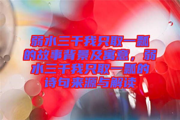 弱水三千我只取一瓢的故事背景及寓意，弱水三千我只取一瓢的詩(shī)句來源與解讀