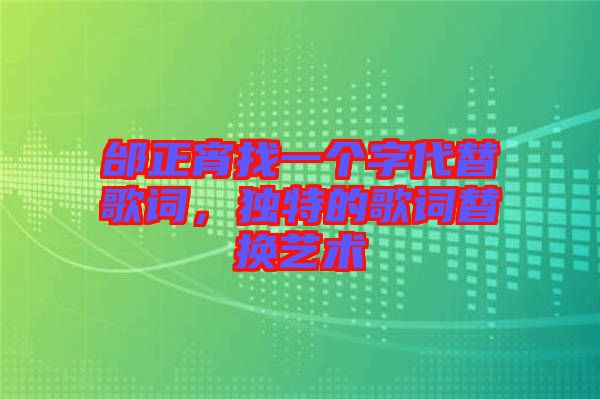 邰正宵找一個字代替歌詞，獨特的歌詞替換藝術(shù)