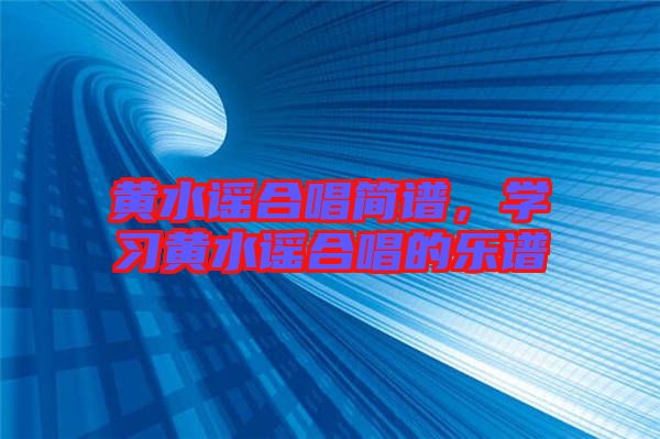 黃水謠合唱簡譜，學習黃水謠合唱的樂譜