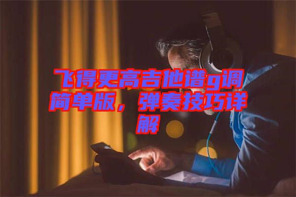 飛得更高吉他譜g調(diào)簡(jiǎn)單版，彈奏技巧詳解