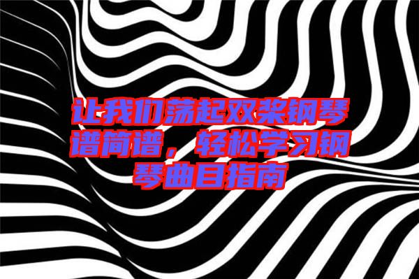讓我們蕩起雙槳鋼琴譜簡(jiǎn)譜，輕松學(xué)習(xí)鋼琴曲目指南