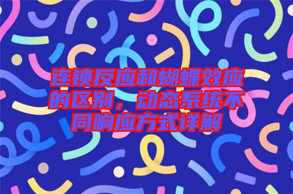 連鎖反應(yīng)和蝴蝶效應(yīng)的區(qū)別，動(dòng)態(tài)系統(tǒng)不同響應(yīng)方式詳解