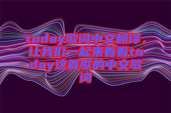 today歌詞中文翻譯，讓我們一起來看看today這首歌的中文歌詞