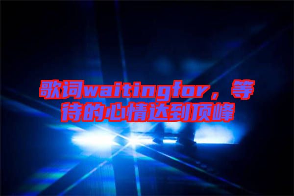 歌詞waitingfor，等待的心情達(dá)到頂峰